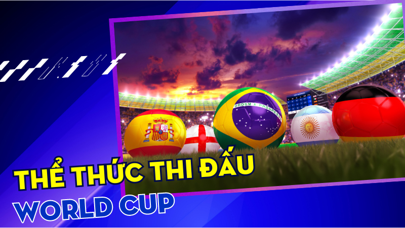 the-thuc-thi-dau-worldcup-la-gi